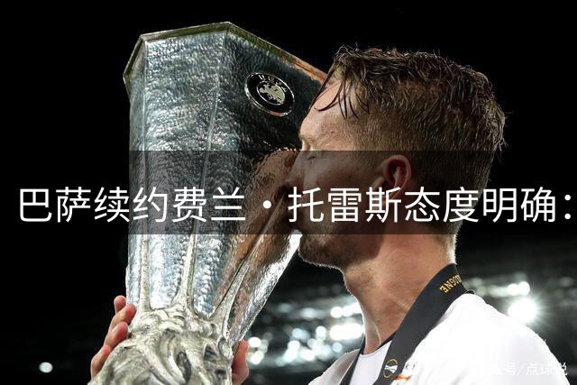 巴萨续约费兰·托雷斯态度明确：不破坏薪资结构为底线