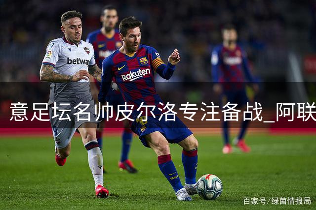 意足坛名帅皮尔洛专注备战 阿联酋联赛即将开赛