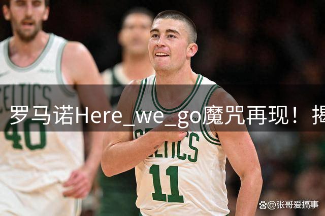 罗马诺"Here we go"魔咒再现！揭秘球星体检后的转会风云