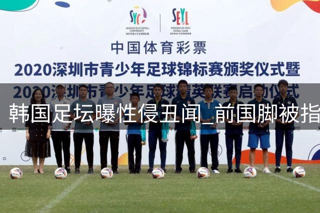 韩国足坛曝性侵丑闻 前国脚被指小学时霸凌后辈